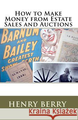 How To Make Money From Estate Sales And Auctions Berry, Henry 9781441465252 Createspace
