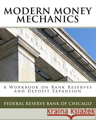 Modern Money Mechanics: A Workbook On Bank Reserves And Deposit Expansion Federal Reserve Bank of Chicago 9781441465931