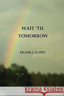 Wait 'Til Tomorrow Kopet, Frank J. 9781441467195 Createspace