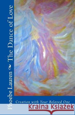 The Dance Of Love: Creation With Your Beloved One Lauren, Phoebe 9781441467478