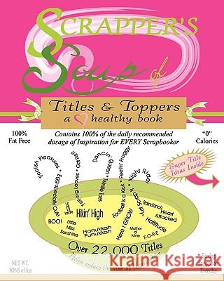 Scrapper's Soup: Titles & Toppers Cheryl Bradbury 9781441469748 Createspace
