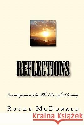 Reflections: Encouragement In The Face Of Adversity McDonald, Ruthe 9781441469830 Createspace