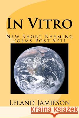 In Vitro: New Short Rhyming Poems Post-9/11 Leland Jamieson 9781441471215 Createspace