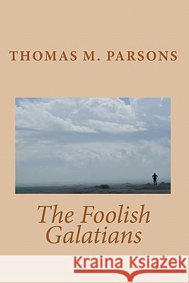 The Foolish Galatians Thomas M. Parsons 9781441473677