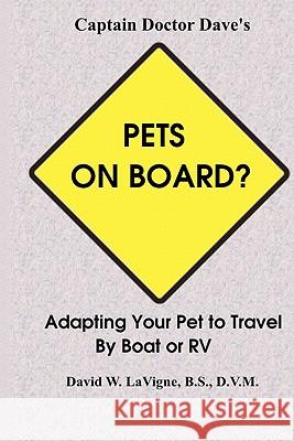 Pets On Board?: Adapting Your Pet To Travel By Boat Or Rv LaVigne, David W. 9781441473837