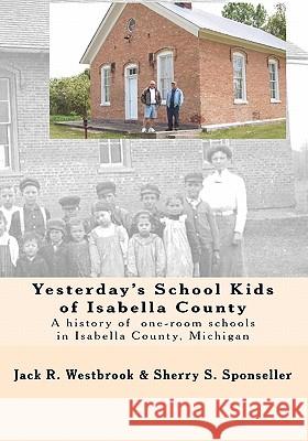 Yesterday's School Kids of Isabella County: A history of the county's one-room schools Sponseller, Sherry S. 9781441476050 Createspace