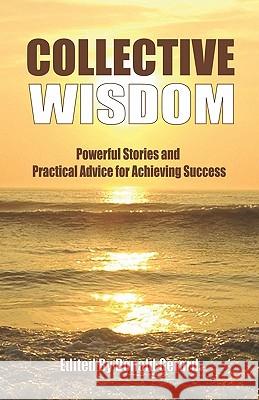 Collective Wisdom: Powerful Stories And Practical Advice For Achieving Success Gerard, Donald 9781441477460 Createspace