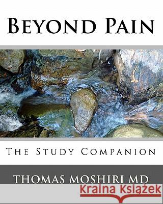 Beyond Pain: The Study Companion Thomas Moshir 9781441477958 Createspace