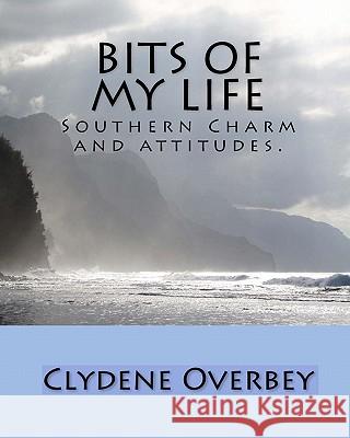 Bits Of My Life: Southern Charm And Attitudes. Overbey, Clydene 9781441478009 Createspace