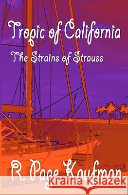 Tropic of California: The Strains of Strauss R. Page Kaufman 9781441482501 Createspace