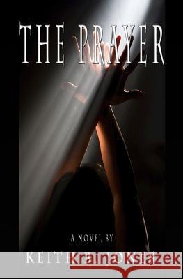 The Prayer Keith B. Jones 9781441482952 Createspace