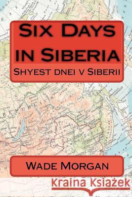 Six Days In Siberia Morgan, Wade 9781441483416 Createspace