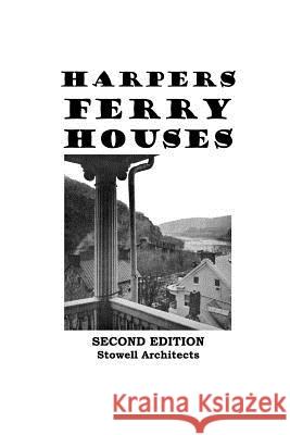 Harpers Ferry Houses: Houses of Historic Harpers Ferry, West Virginia Stowell Architects Walton D. Stowell 9781441485786 Createspace
