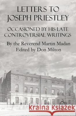 Letters To Joseph Priestley: Occasioned By His Late Controversial Writings Milton, Don 9781441485847 Createspace