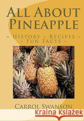 All About Pineapple: History Fun Facts Recipes Swanson, Carrol 9781441487759