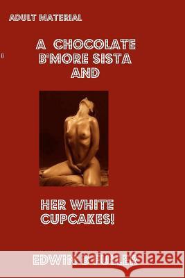 A Chocolate B'More Sista And Her White Cupcakes Fuller, Edwin B. 9781441489296