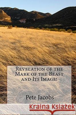 Revelation Of The Mark Of The Beast And Its Image! Jacobs, Pete 9781441491008 Createspace