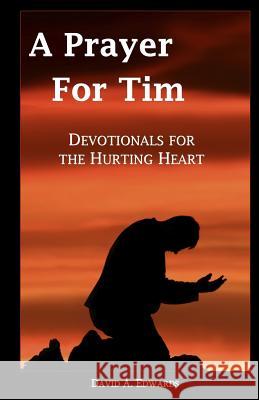 A Prayer For Tim: Devotionals For The Hurting Heart Edwards, David a. 9781441493521 Createspace