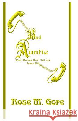 Bad Auntie: What Momma Won't Tell You Auntie Will Rose Gore 9781441494498