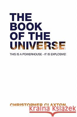 The Book Of The Universe: Grave Untruths, And New Truths Revealed Claxton, Christopher 9781441495730 Createspace