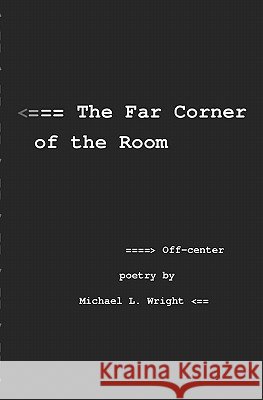 The Far Corner Of The Room: Off-Center Poetry By Michael L. Wright Wright, Michael L. 9781441496317