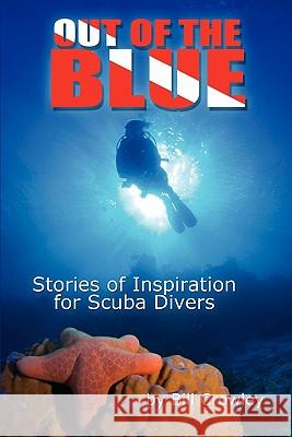 Out Of The Blue: Stories Of Inspiration For Scuba Divers Crowley, Bill 9781441497673 Createspace