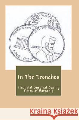 In The Trenches: Financial Survival During Times of Hardship Gonzalez, Cindy 9781441498564 Createspace
