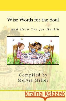 Wise Words For The Soul: ...And Herb Tea For Health Miller, Melvia 9781441499790 Createspace