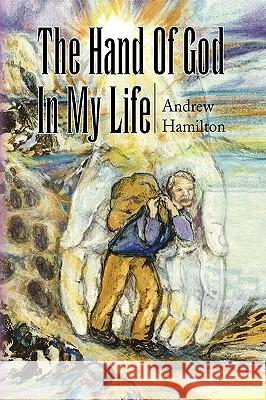 The Hand of God in My Life Andrew Hamilton 9781441500151 Xlibris Corporation