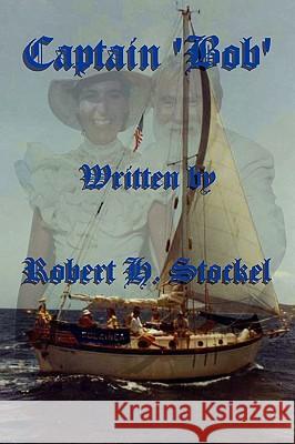 Captain 'Bob' Robert H. Stockel 9781441500472 Xlibris Corporation