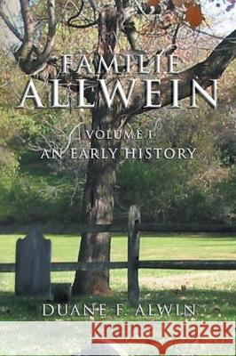 Familie Allwein: Volume 1: an Early History Duane F Alwin (The Pennsylvania State University) 9781441500526