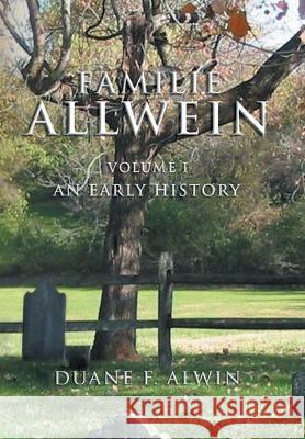 Familie Allwein: Volume 1: an Early History Duane F Alwin (The Pennsylvania State University) 9781441500533