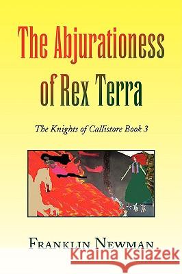 The Abjurationess of Rex Terra Franklin Newman 9781441500908 Xlibris Corporation