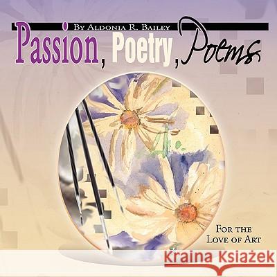 Passion, Poetry, Poems Aldonia R. Bailey 9781441501196 Xlibris Corporation