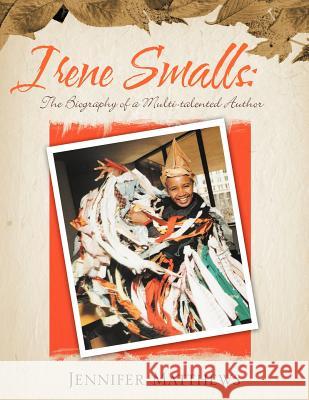 Irene Smalls: The Biography of a Multi-Talented Author Matthews, Jennifer 9781441501653 Xlibris Corporation