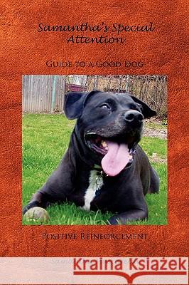 Samantha's Special Attention Guide to a Good Dog Positive Reinforcement Samantha Muscarella 9781441501707