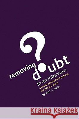 Removing Doubt in an Interview Eric C. Hoss 9781441501837 Xlibris Corporation