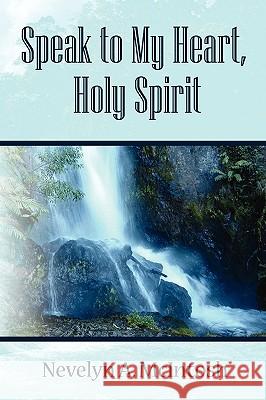 Speak to My Heart, Holy Spirit Nevelyn A. McIntosh 9781441501950 Xlibris Corporation