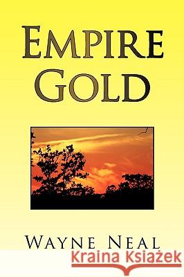 Empire Gold Wayne Neal 9781441502421 Xlibris Corporation
