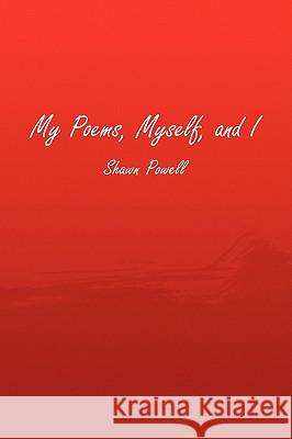 My Poems, Myself, and I Shawn Powell 9781441503091