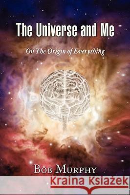 The Universe and Me Bob Murphy 9781441503350 Xlibris Corporation