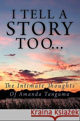 I Tell a Story Too... Amanda A. Tanguma 9781441503916 Xlibris Corporation