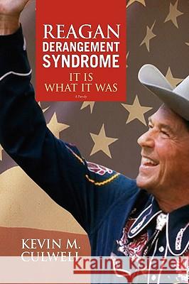 Reagan Derangement Syndrome Kevin M. Culwell 9781441504630 Xlibris Corporation