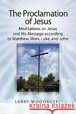 The Proclamation of Jesus Larry Woodruff 9781441504982 Xlibris Corporation