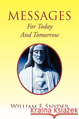 Messages for Today and Tomorrow William F. Snyder 9781441505125 Xlibris Corporation