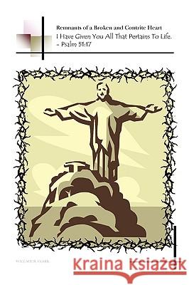 Remnants of a Broken and Contrite Heart Wallace R. Clark 9781441506993 Xlibris Corporation