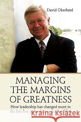 Managing the Margins of Greatness David Okerlund 9781441508041 Xlibris Corporation