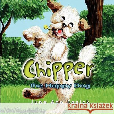Chipper the Happy Dog June Ann Fasick 9781441509017 Xlibris Corporation