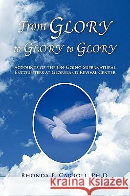 From Glory to Glory to Glory Rhonda E. Ph. D. Carroll 9781441510068 Xlibris Corporation