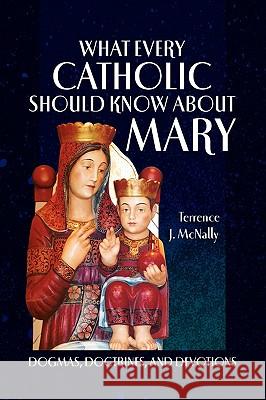 What Every Catholic Should Know About Mary McNally, Terrence J. 9781441510518 Xlibris Corporation
